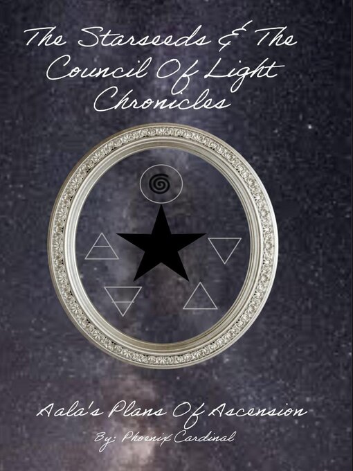 Title details for The Starseed and the Council of Light Chronicles Aala Plans of Ascension by PhoeniXCardinal - Available